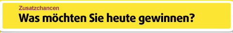 Zusatzchancen - Was m�chten Sie heute gewinnen?
